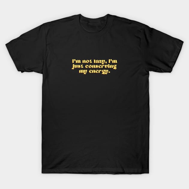 "I'm not lazy, I'm just conserving my energy." Funny Quote T-Shirt by Tee Tee T-shirts